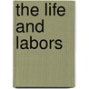 The Life And Labors door Eliza R. Smith