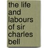 The Life And Labours Of Sir Charles Bell