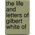 The Life And Letters Of Gilbert White Of