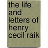 The Life And Letters Of Henry Cecil Raik by Henry St. John Digby Raikes