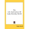 The Life And Letters Of Lady Dorothy Nev by Unknown