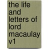 The Life And Letters Of Lord Macaulay V1 by Unknown