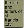 The Life And Letters Of St. Francis Xavi door Onbekend