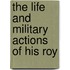The Life And Military Actions Of His Roy
