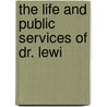 The Life And Public Services Of Dr. Lewi door Onbekend