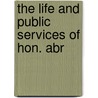 The Life And Public Services Of Hon. Abr door D.W. 1828-1912 Bartlett
