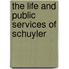 The Life And Public Services Of Schuyler door Onbekend