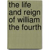The Life And Reign Of William The Fourth door Onbekend