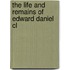 The Life And Remains Of Edward Daniel Cl