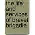 The Life And Services Of Brevet Brigadie