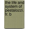 The Life And System Of Pestalozzi. Tr. B door Karl Georg Raumer