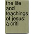 The Life And Teachings Of Jesus: A Criti