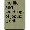 The Life And Teachings Of Jesus: A Criti door Arthur Kenyon Rogers