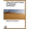 The Life And Times  Of Thomas Jefferson door Samuel Mosheim) Smucker