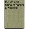 The Life And Times Of Booker T. Washingt door B.F. 1849-1925 Riley