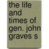 The Life And Times Of Gen. John Graves S by D.B. 1823-1904 Read