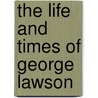 The Life And Times Of George Lawson by John Macfarlane