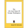 The Life And Times Of George Washington by Samuel M. Schmucker