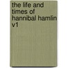 The Life And Times Of Hannibal Hamlin V1 door Charles Eugene Hamlin