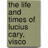 The Life And Times Of Lucius Cary, Visco
