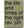 The Life And Times Of The Right Rev. Joh door Onbekend