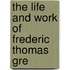 The Life And Work Of Frederic Thomas Gre