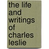 The Life And Writings Of Charles Leslie door Robert Joshua Leslie