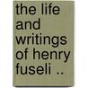 The Life And Writings Of Henry Fuseli .. door Henry Fuseli