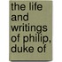The Life And Writings Of Philip, Duke Of