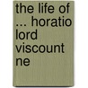 The Life Of ... Horatio Lord Viscount Ne by James Harrison