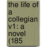 The Life Of A Collegian V1: A Novel (185 door Onbekend
