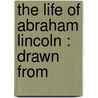 The Life Of Abraham Lincoln : Drawn From door Ida M. Tarbell