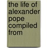 The Life Of Alexander Pope Compiled From door Onbekend