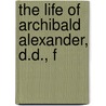 The Life Of Archibald Alexander, D.D., F by James W. 1804-1859 Alexander