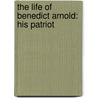 The Life Of Benedict Arnold: His Patriot door Onbekend