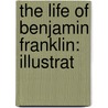 The Life Of Benjamin Franklin: Illustrat door Onbekend