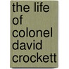 The Life Of Colonel David Crockett door Edward Sylvester Ellis