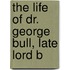 The Life Of Dr. George Bull, Late Lord B