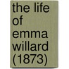 The Life Of Emma Willard (1873) door Onbekend