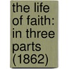 The Life Of Faith: In Three Parts (1862) door Onbekend