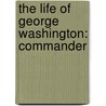 The Life Of George Washington: Commander by David Ramsay