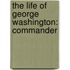The Life Of George Washington: Commander door Onbekend