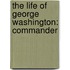 The Life Of George Washington: Commander