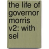 The Life Of Governor Morris V2: With Sel door Onbekend