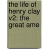 The Life Of Henry Clay V2: The Great Ame door Onbekend