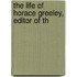 The Life Of Horace Greeley, Editor Of Th