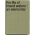 The Life Of Inland Waters : An Elementar