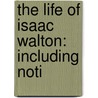 The Life Of Isaac Walton: Including Noti by Unknown