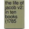 The Life Of Jacob V2: In Ten Books (1785 door Onbekend