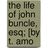 The Life Of John Buncle, Esq; [By T. Amo by Thomas Amory